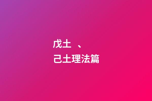 戊土、己土理法篇